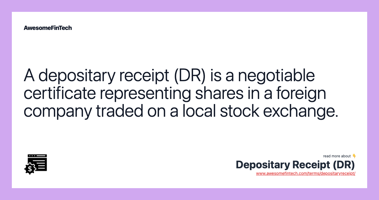A depositary receipt (DR) is a negotiable certificate representing shares in a foreign company traded on a local stock exchange.