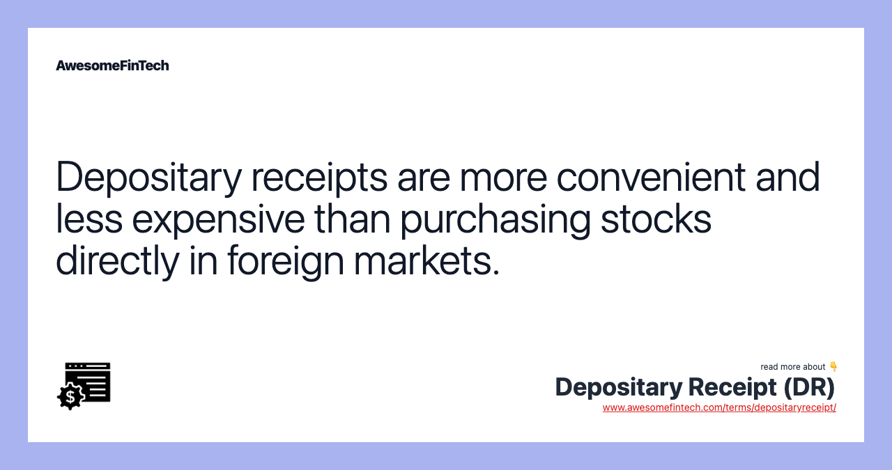Depositary receipts are more convenient and less expensive than purchasing stocks directly in foreign markets.