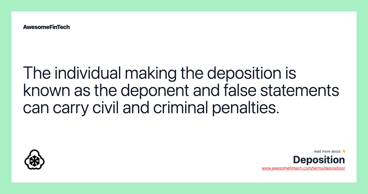 The individual making the deposition is known as the deponent and false statements can carry civil and criminal penalties.