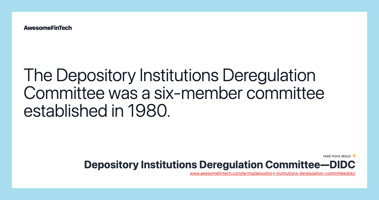 The Depository Institutions Deregulation Committee was a six-member committee established in 1980.