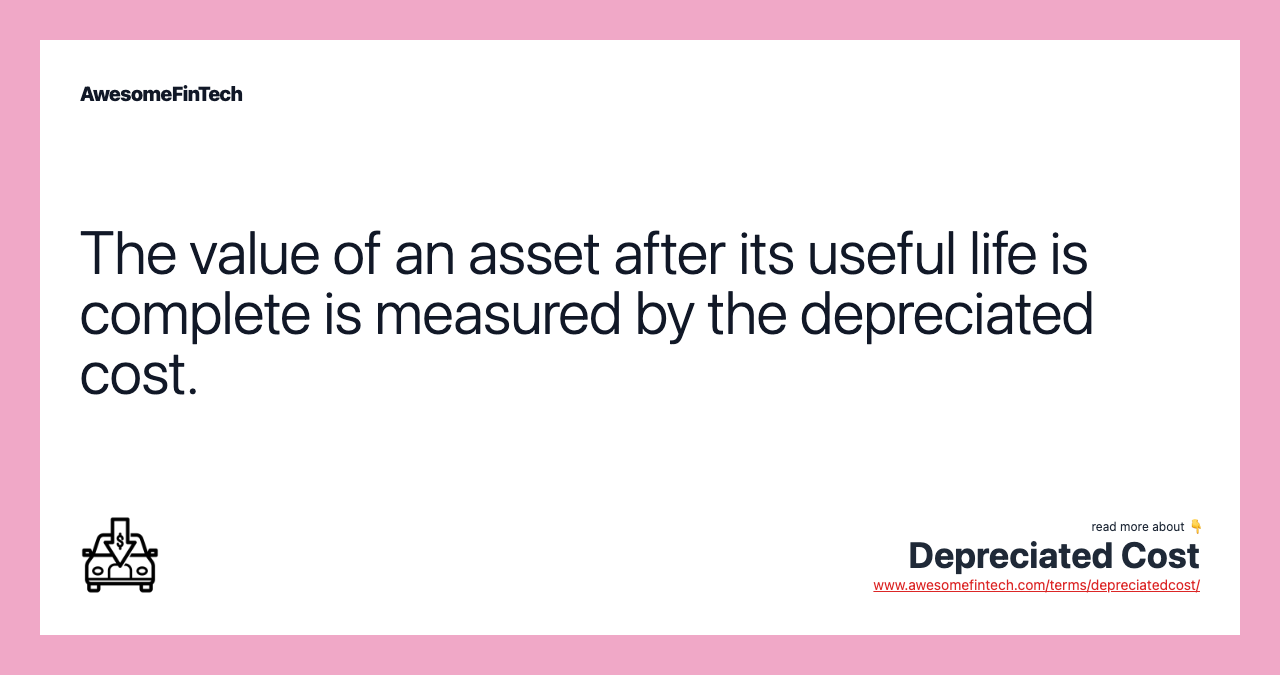 The value of an asset after its useful life is complete is measured by the depreciated cost.