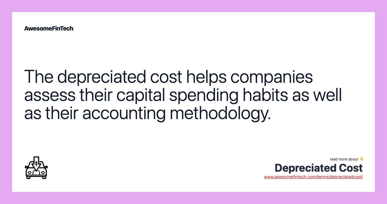 The depreciated cost helps companies assess their capital spending habits as well as their accounting methodology.