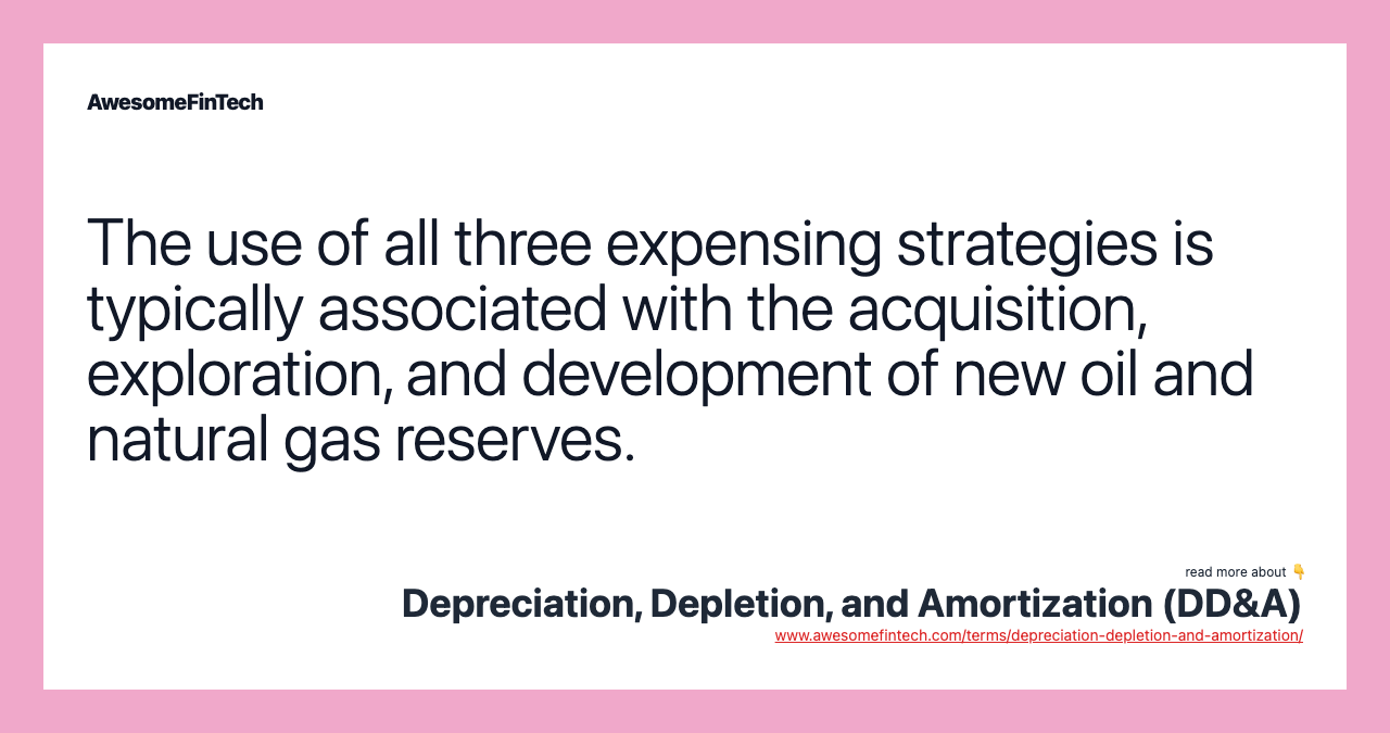 The use of all three expensing strategies is typically associated with the acquisition, exploration, and development of new oil and natural gas reserves.