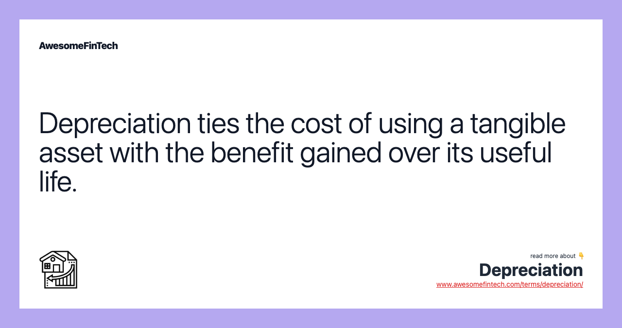 Depreciation ties the cost of using a tangible asset with the benefit gained over its useful life.