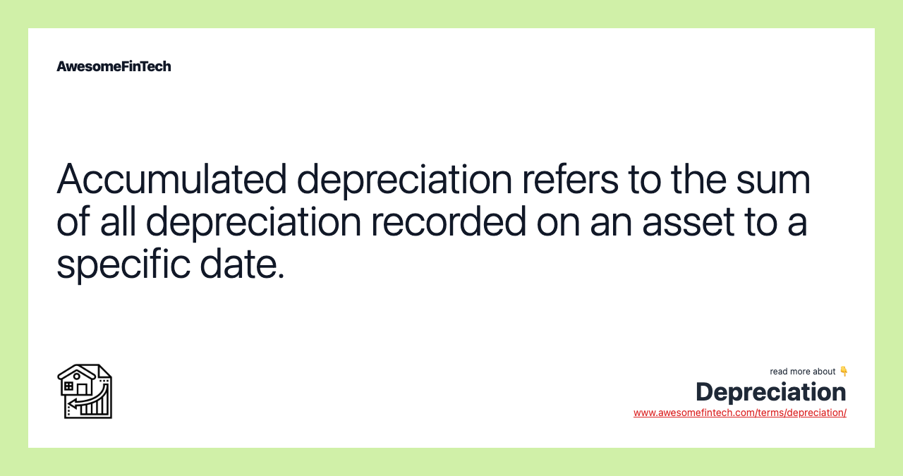 Accumulated depreciation refers to the sum of all depreciation recorded on an asset to a specific date.
