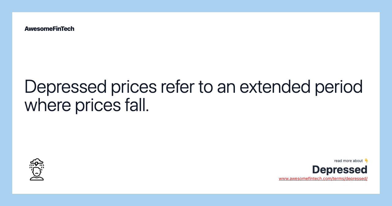 Depressed prices refer to an extended period where prices fall.
