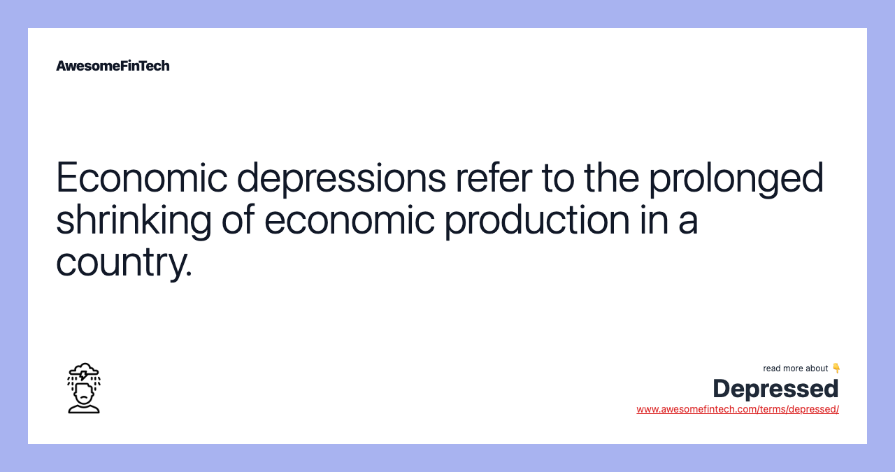 Economic depressions refer to the prolonged shrinking of economic production in a country.