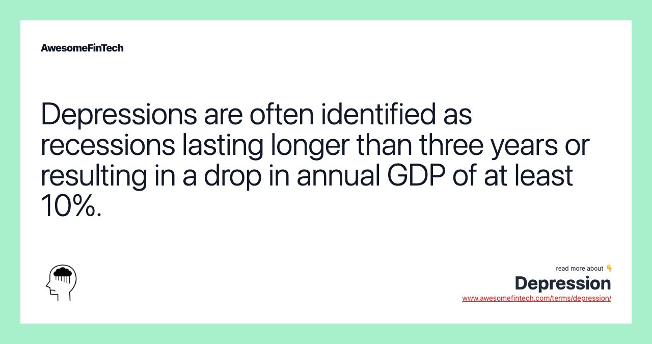 Depressions are often identified as recessions lasting longer than three years or resulting in a drop in annual GDP of at least 10%.