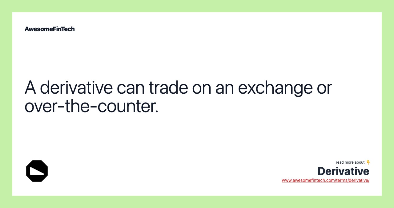 A derivative can trade on an exchange or over-the-counter.
