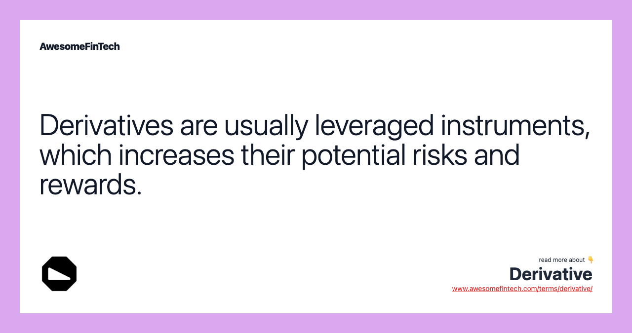 Derivatives are usually leveraged instruments, which increases their potential risks and rewards.