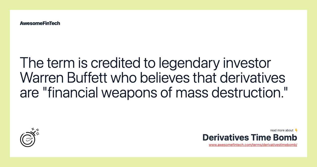 The term is credited to legendary investor Warren Buffett who believes that derivatives are "financial weapons of mass destruction."