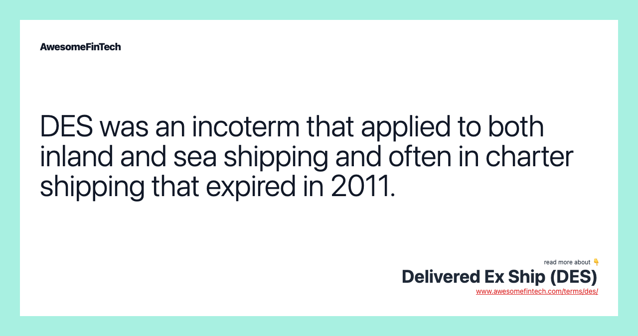 DES was an incoterm that applied to both inland and sea shipping and often in charter shipping that expired in 2011.