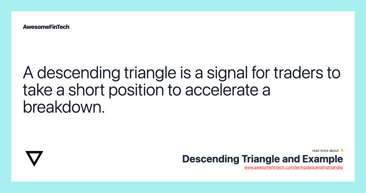 A descending triangle is a signal for traders to take a short position to accelerate a breakdown.
