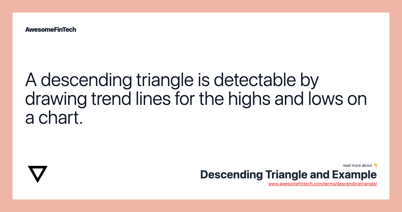 A descending triangle is detectable by drawing trend lines for the highs and lows on a chart.