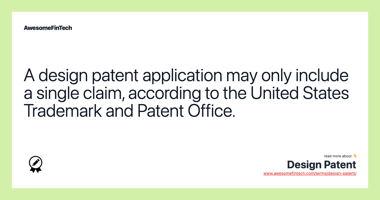 A design patent application may only include a single claim, according to the United States Trademark and Patent Office.