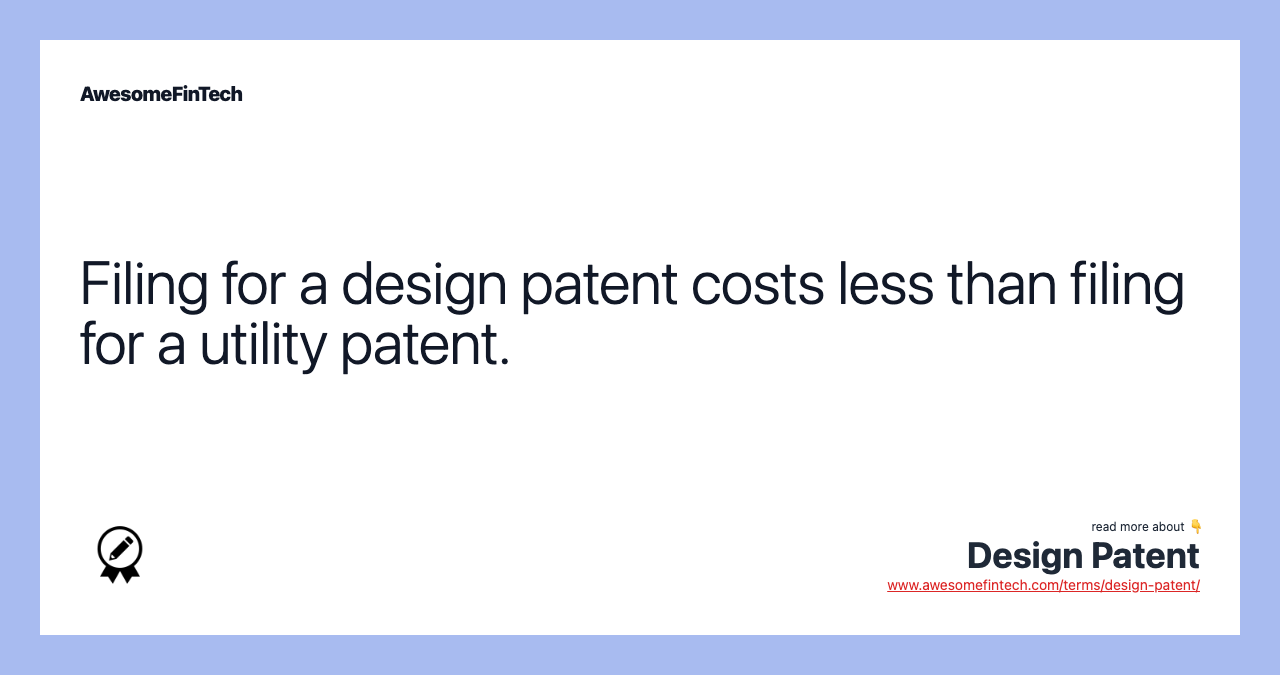 Filing for a design patent costs less than filing for a utility patent.