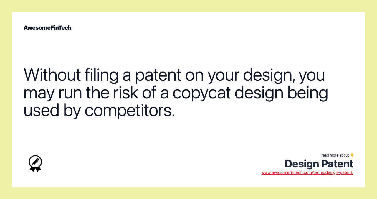 Without filing a patent on your design, you may run the risk of a copycat design being used by competitors.