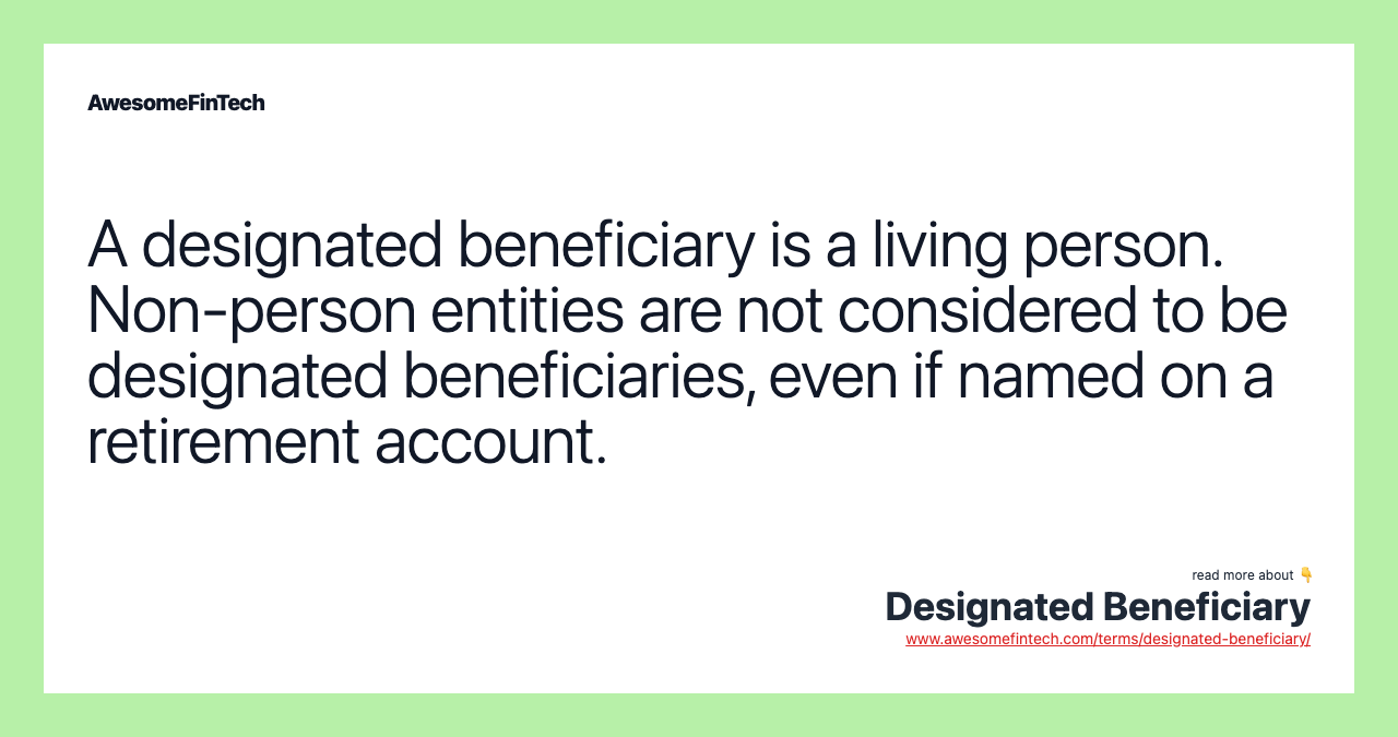 A designated beneficiary is a living person. Non-person entities are not considered to be designated beneficiaries, even if named on a retirement account.