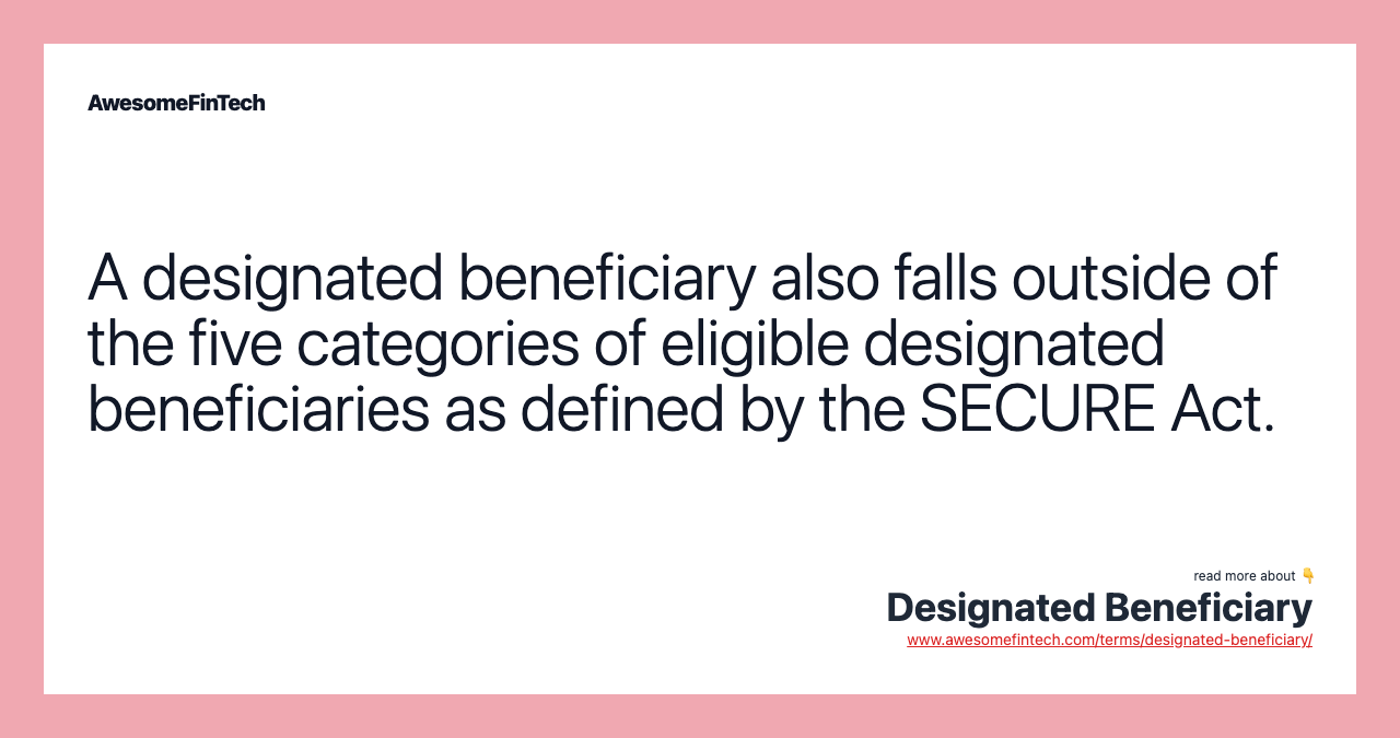 A designated beneficiary also falls outside of the five categories of eligible designated beneficiaries as defined by the SECURE Act.