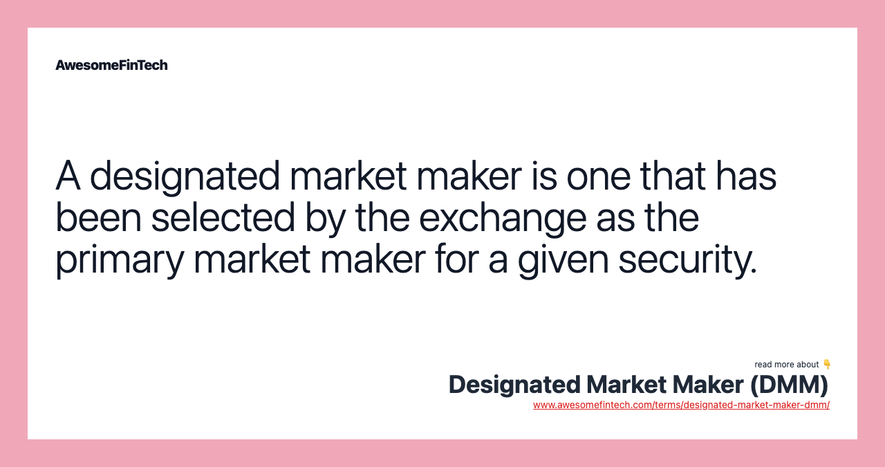 A designated market maker is one that has been selected by the exchange as the primary market maker for a given security.
