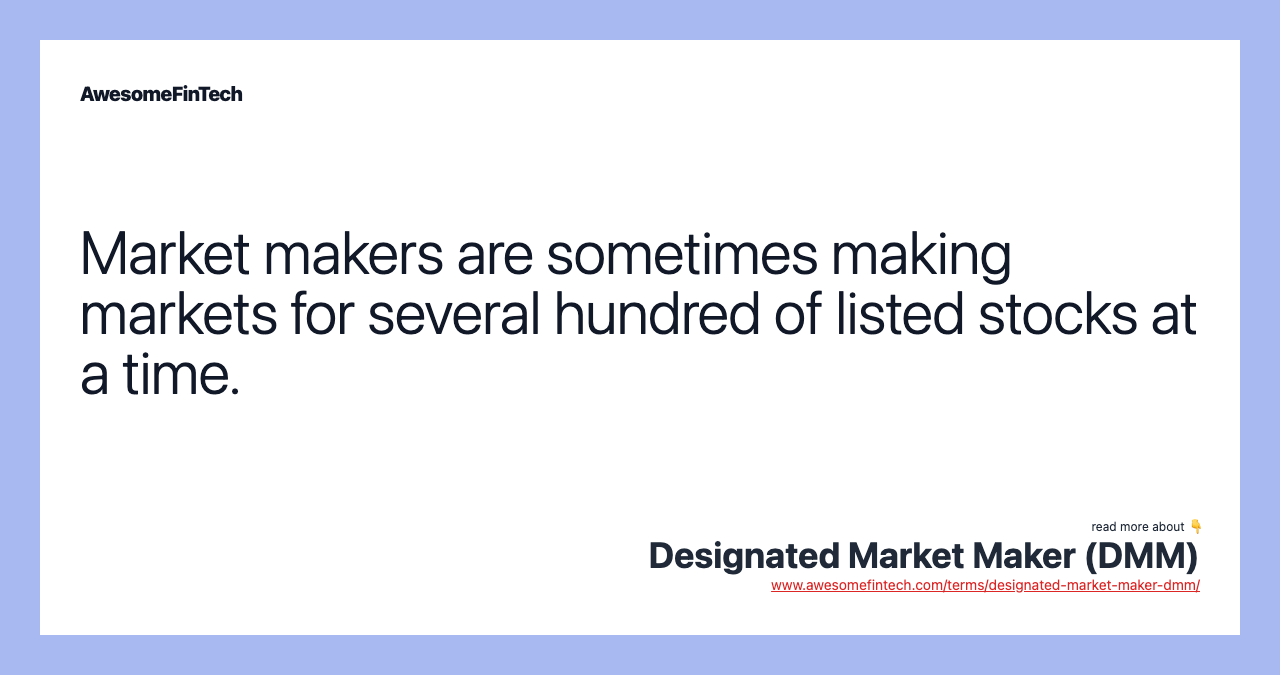 Market makers are sometimes making markets for several hundred of listed stocks at a time.
