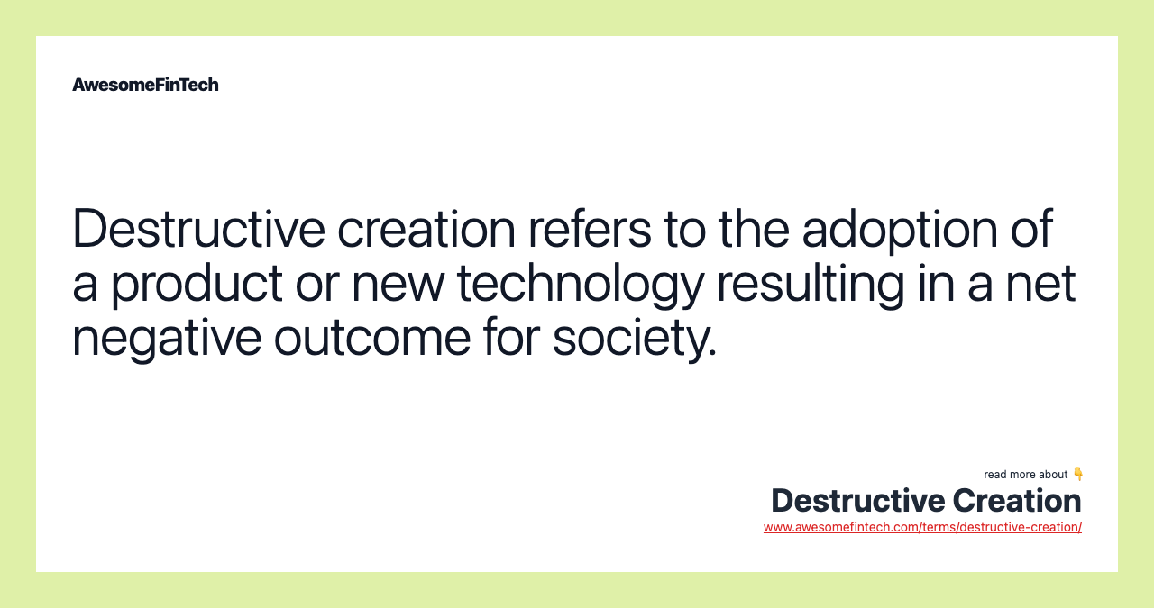 Destructive creation refers to the adoption of a product or new technology resulting in a net negative outcome for society.