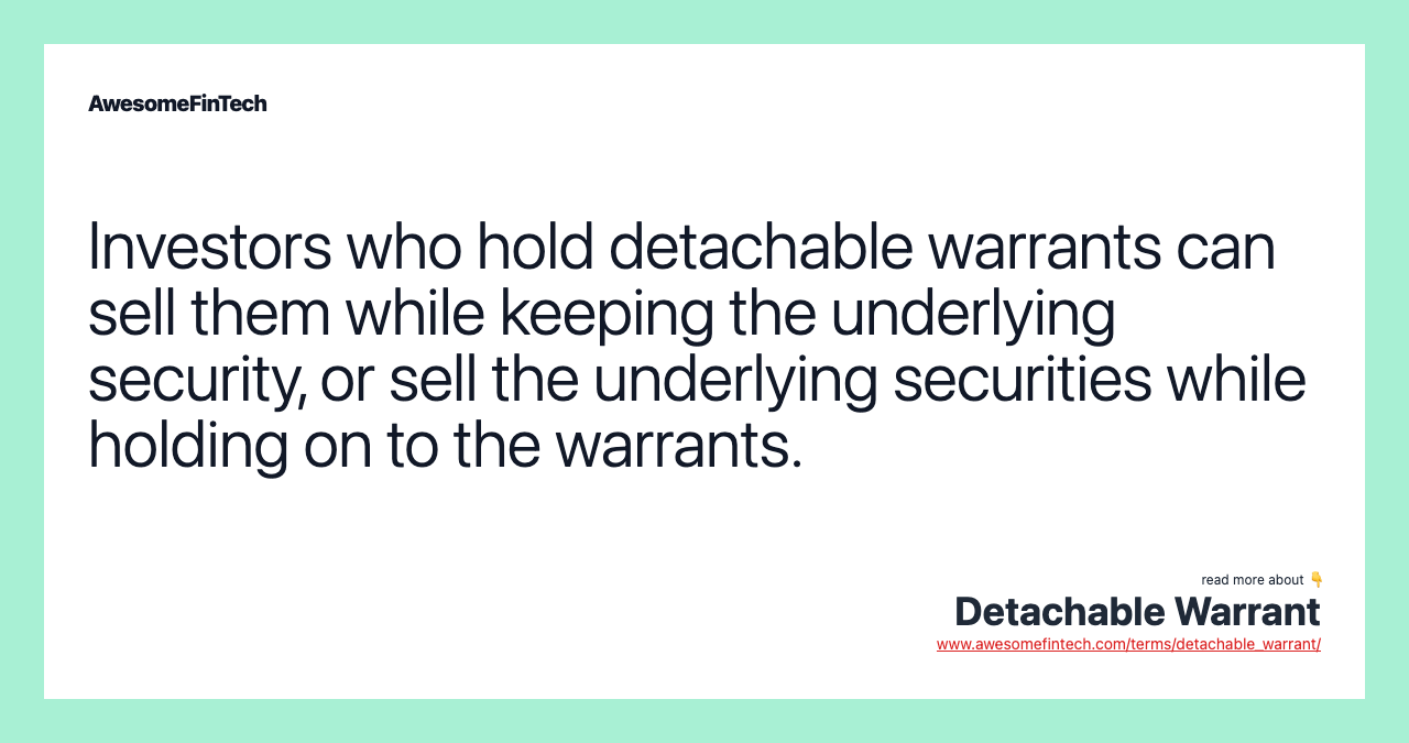 Investors who hold detachable warrants can sell them while keeping the underlying security, or sell the underlying securities while holding on to the warrants.