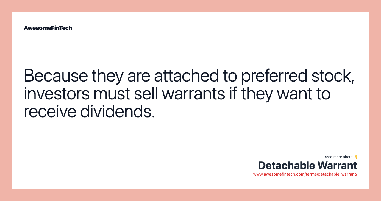 Because they are attached to preferred stock, investors must sell warrants if they want to receive dividends.