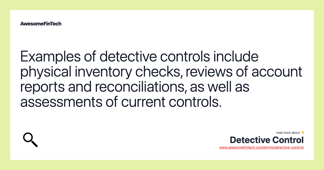 Examples of detective controls include physical inventory checks, reviews of account reports and reconciliations, as well as assessments of current controls.