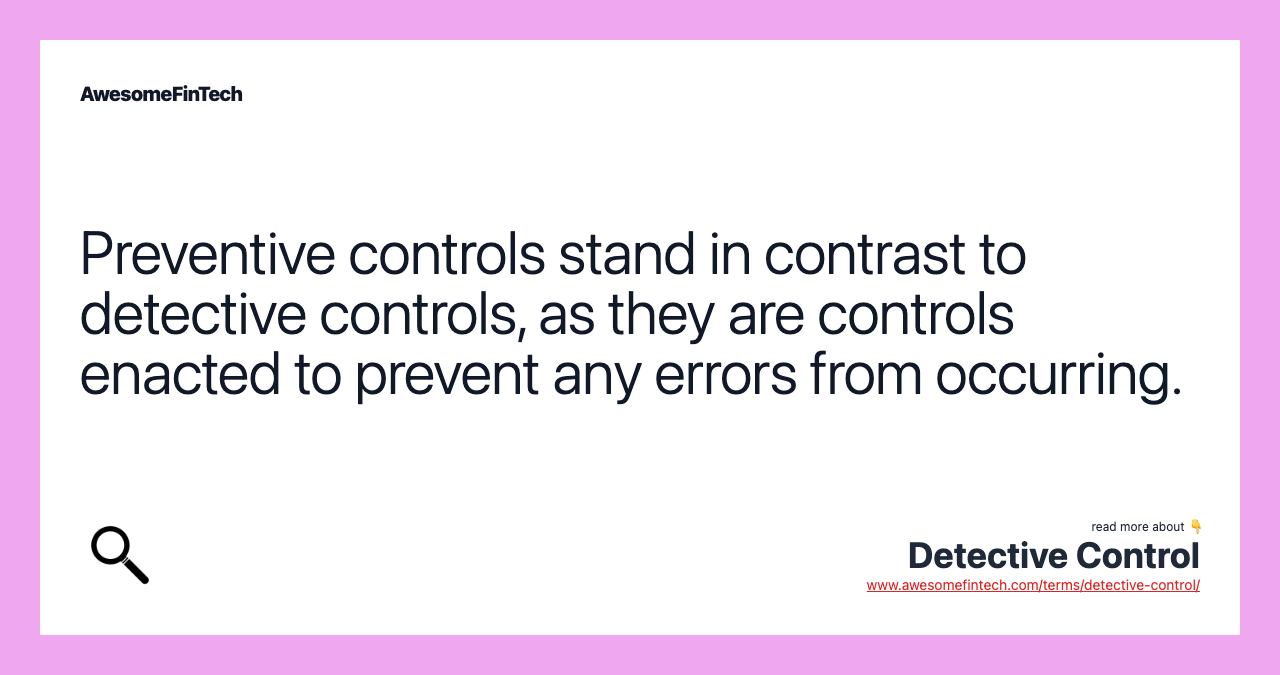 Preventive controls stand in contrast to detective controls, as they are controls enacted to prevent any errors from occurring.