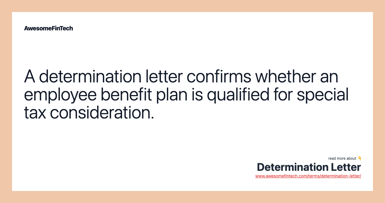 A determination letter confirms whether an employee benefit plan is qualified for special tax consideration.