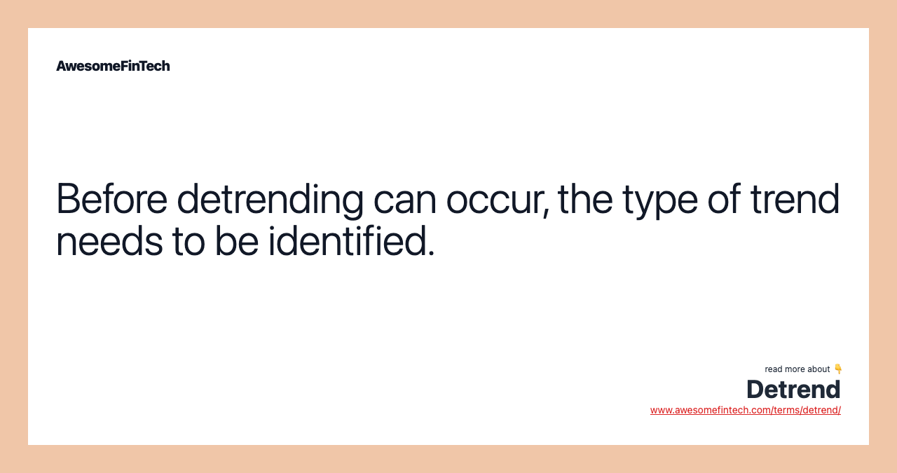 Before detrending can occur, the type of trend needs to be identified.