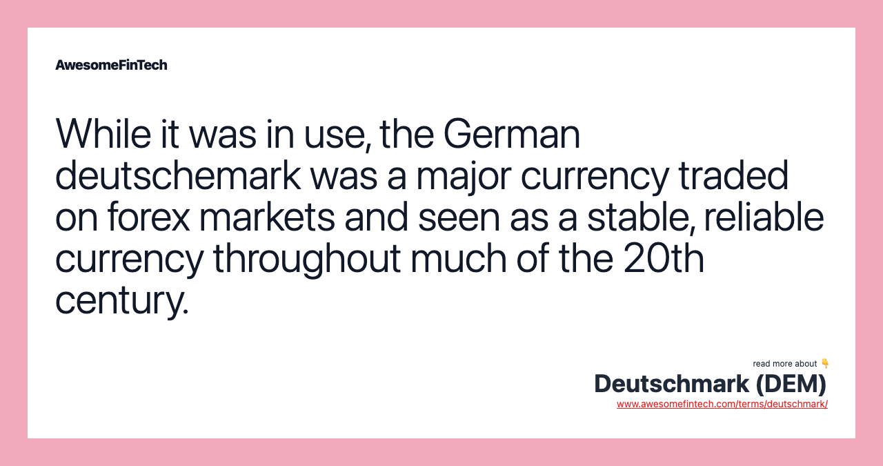 While it was in use, the German deutschemark was a major currency traded on forex markets and seen as a stable, reliable currency throughout much of the 20th century.