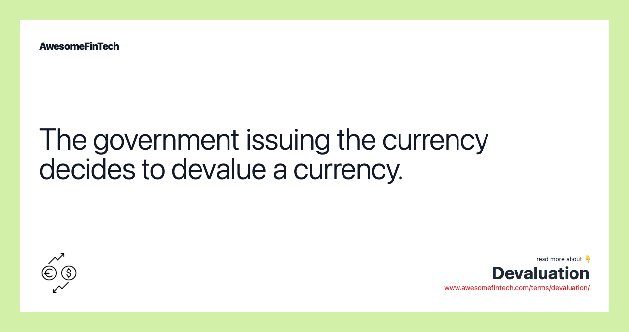 The government issuing the currency decides to devalue a currency.