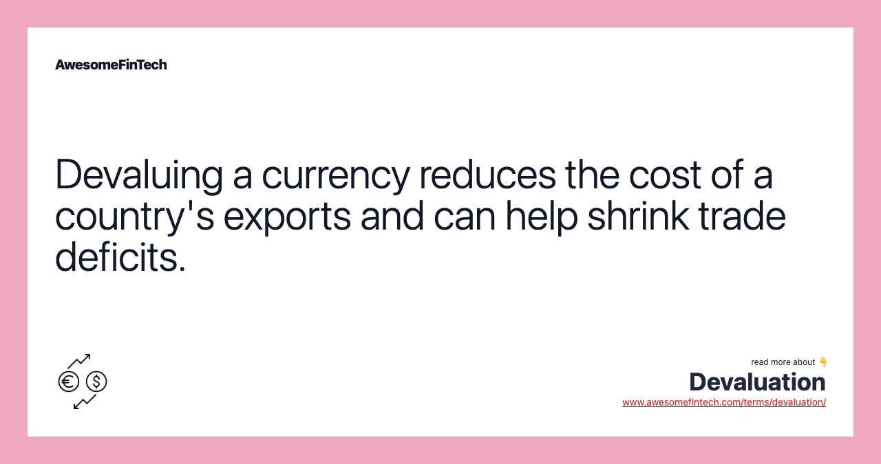 Devaluing a currency reduces the cost of a country's exports and can help shrink trade deficits.