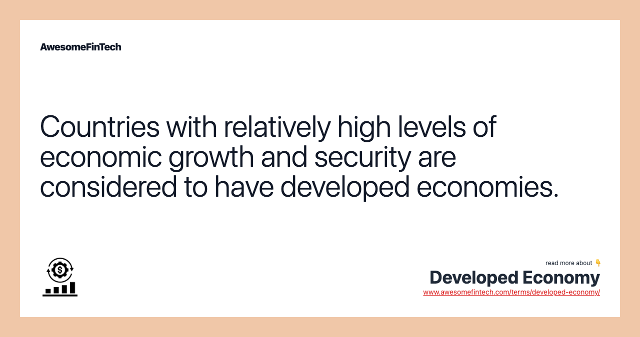 Countries with relatively high levels of economic growth and security are considered to have developed economies.