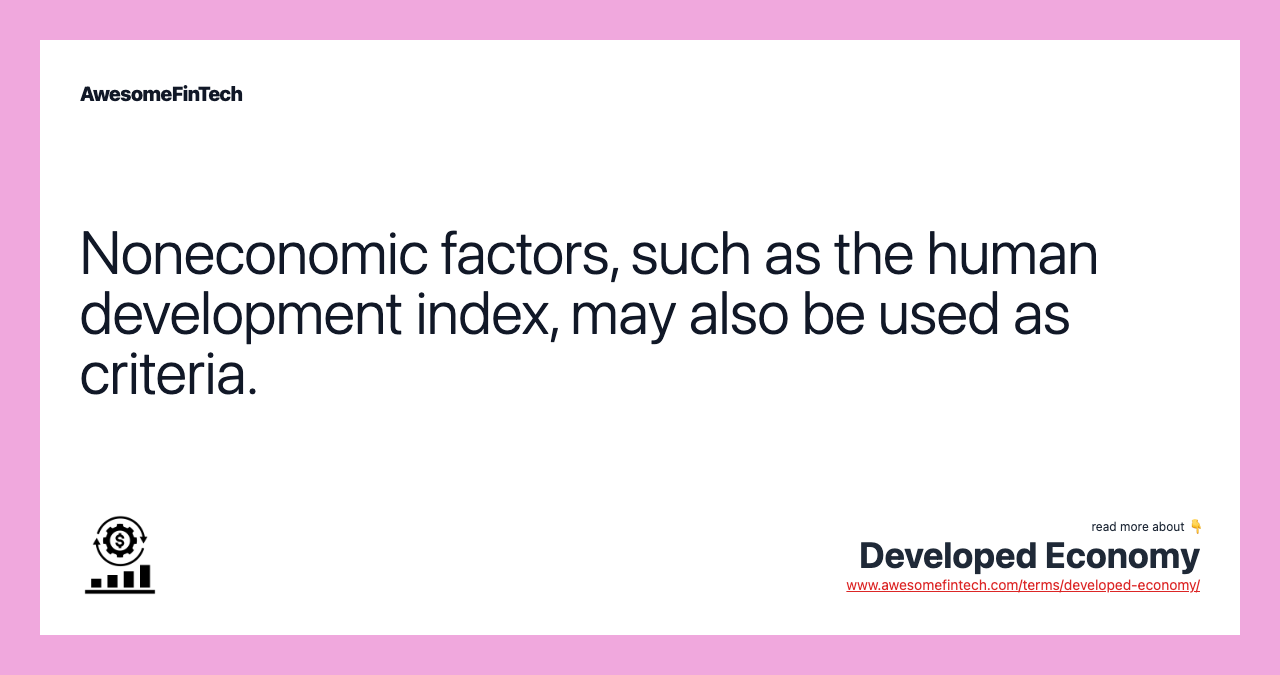 Noneconomic factors, such as the human development index, may also be used as criteria.