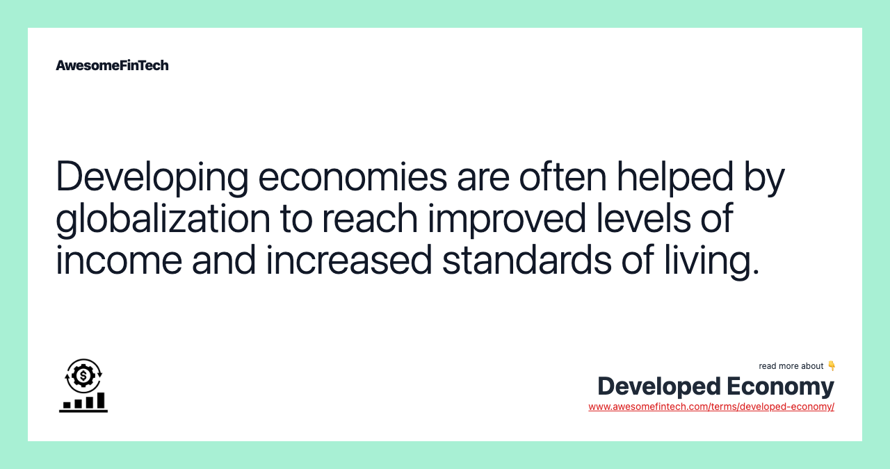 Developing economies are often helped by globalization to reach improved levels of income and increased standards of living.