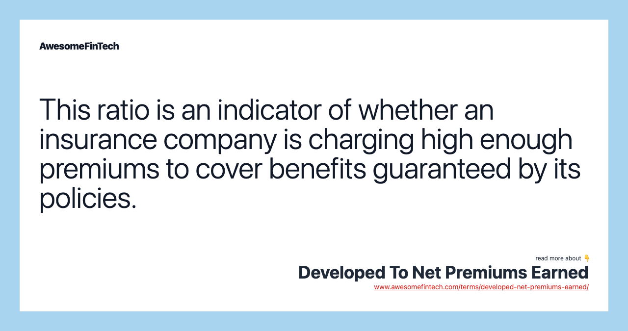 This ratio is an indicator of whether an insurance company is charging high enough premiums to cover benefits guaranteed by its policies.