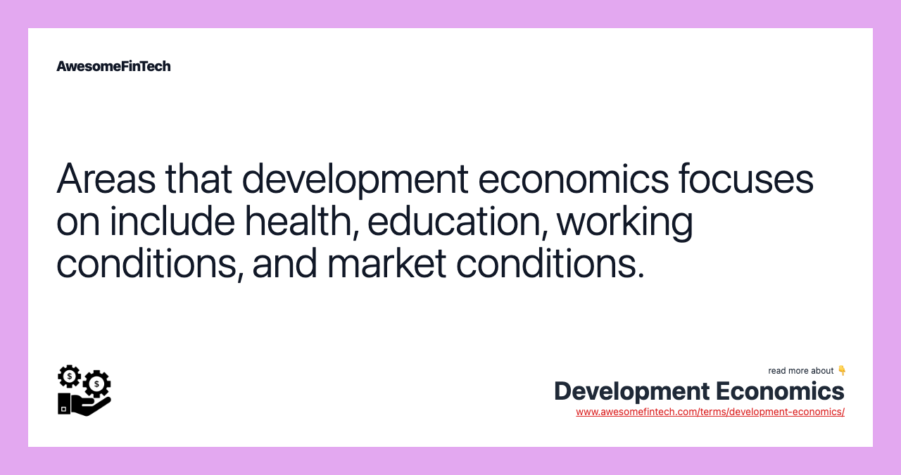 Areas that development economics focuses on include health, education, working conditions, and market conditions.