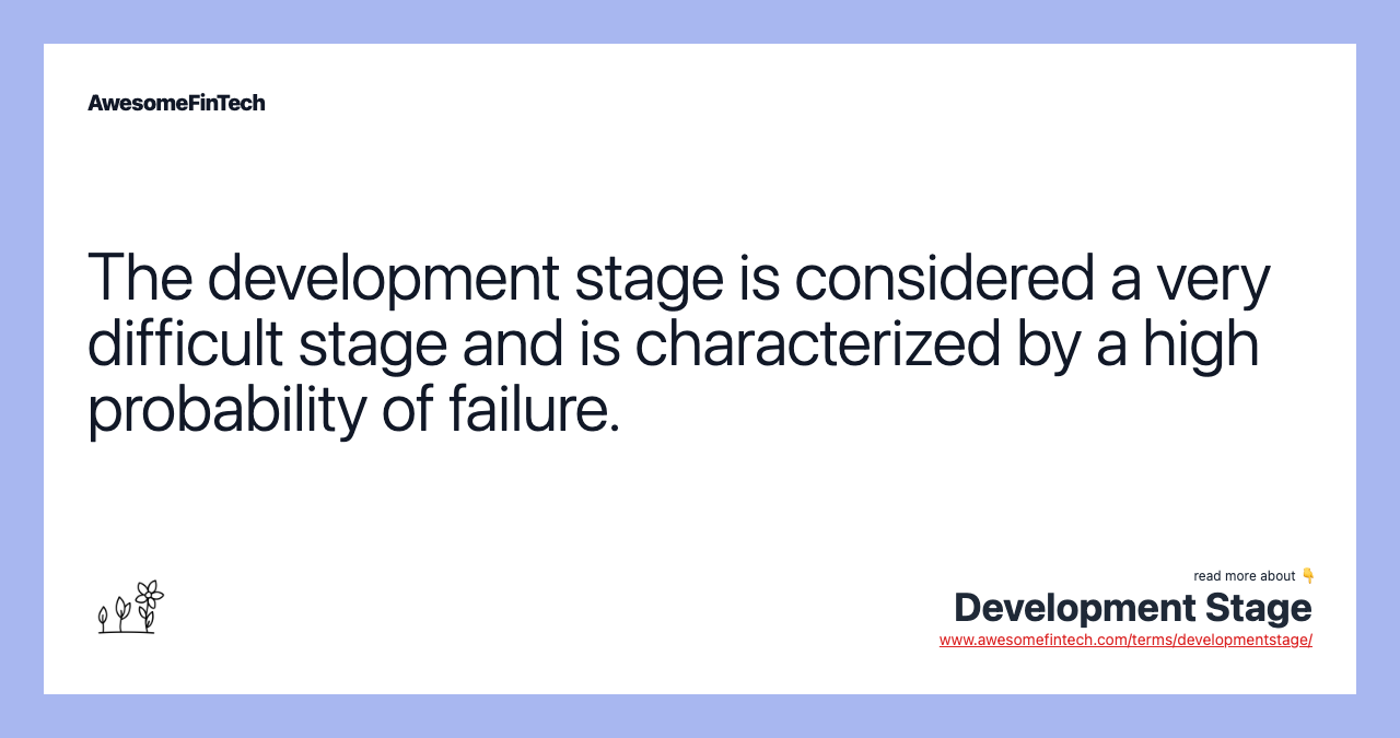 The development stage is considered a very difficult stage and is characterized by a high probability of failure.
