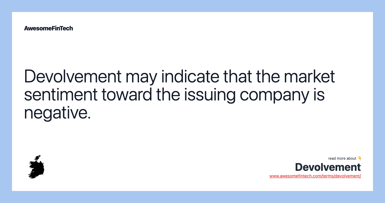 Devolvement may indicate that the market sentiment toward the issuing company is negative.