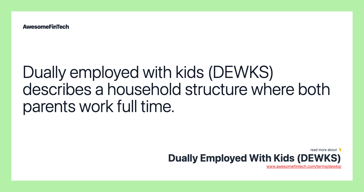 Dually employed with kids (DEWKS) describes a household structure where both parents work full time.