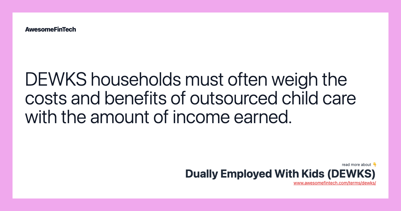 DEWKS households must often weigh the costs and benefits of outsourced child care with the amount of income earned.