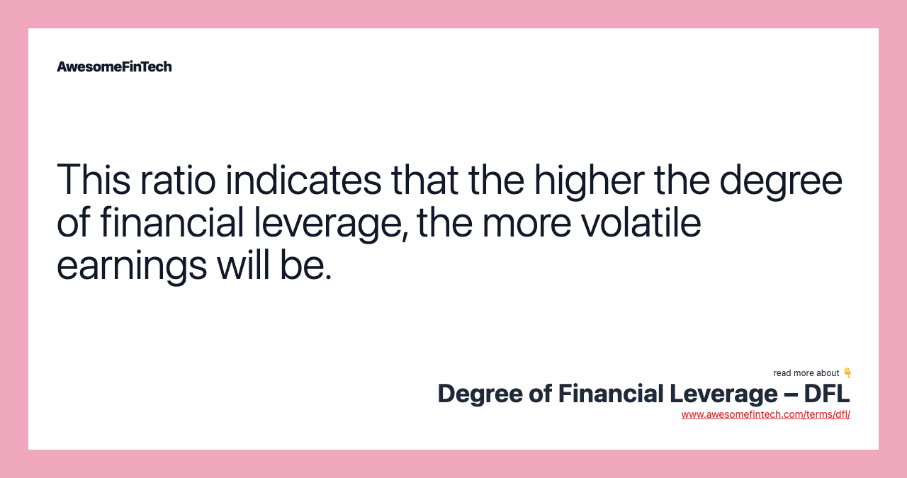 This ratio indicates that the higher the degree of financial leverage, the more volatile earnings will be.