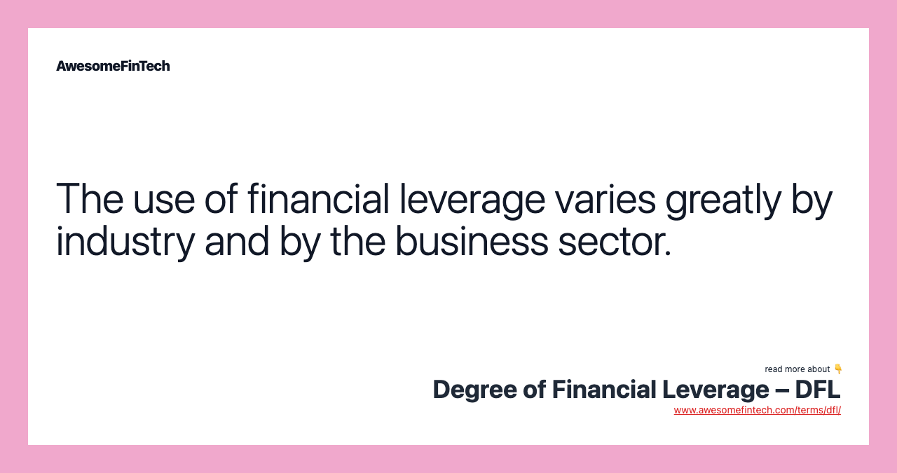 The use of financial leverage varies greatly by industry and by the business sector.