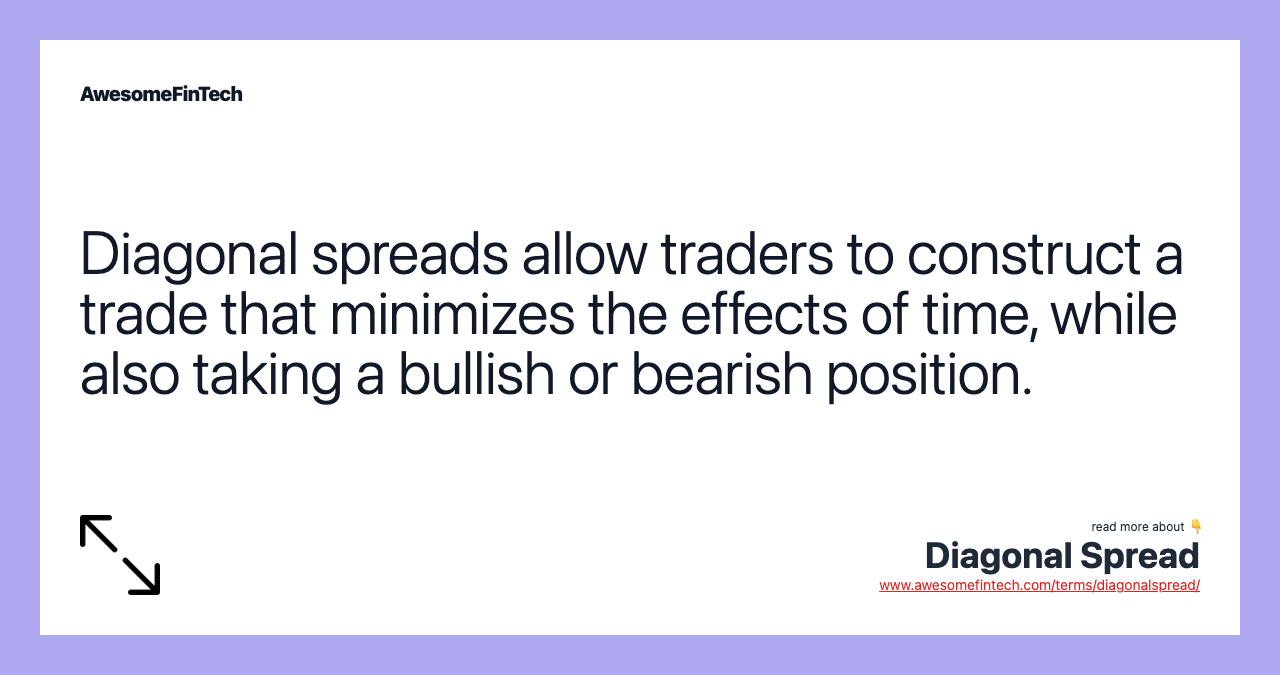 Diagonal spreads allow traders to construct a trade that minimizes the effects of time, while also taking a bullish or bearish position.