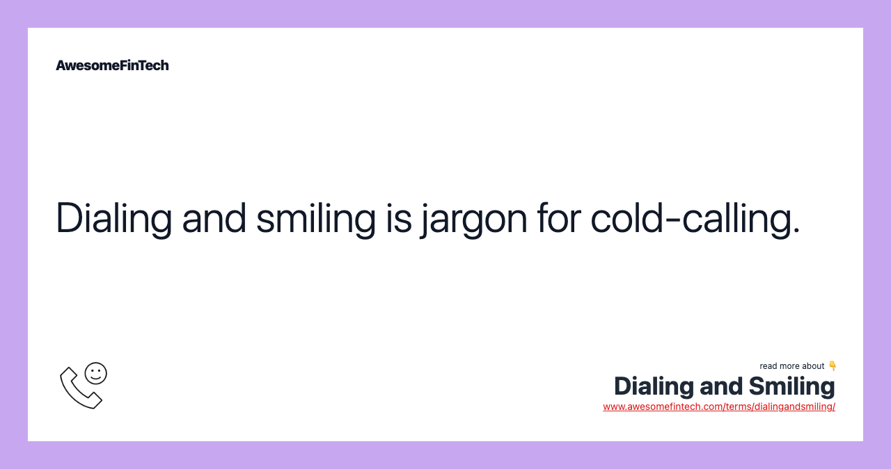 Dialing and smiling is jargon for cold-calling.