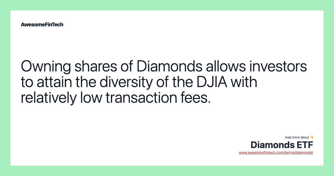 Owning shares of Diamonds allows investors to attain the diversity of the DJIA with relatively low transaction fees.