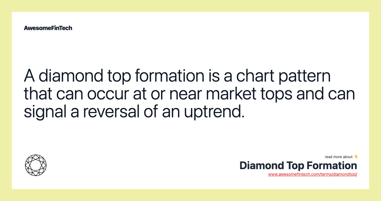 A diamond top formation is a chart pattern that can occur at or near market tops and can signal a reversal of an uptrend.